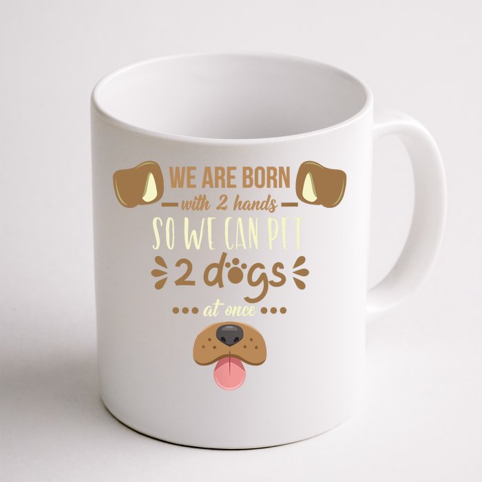 We Are Born With 2 Hands To Pet 2 Dogs At Once Dog Front & Back Coffee Mug