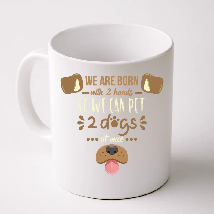 We Are Born With 2 Hands To Pet 2 Dogs At Once Dog Front & Back Coffee Mug