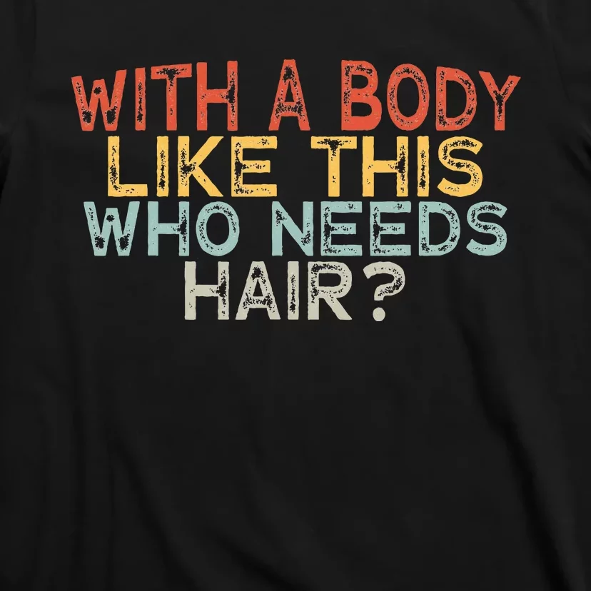 With A Body Like This Who Needs Hair T-Shirt