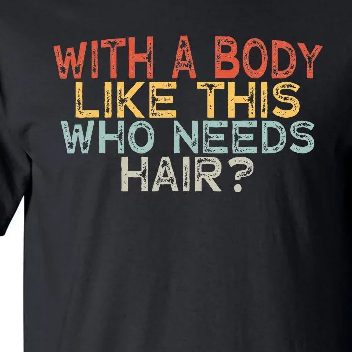 With A Body Like This Who Needs Hair Tall T-Shirt