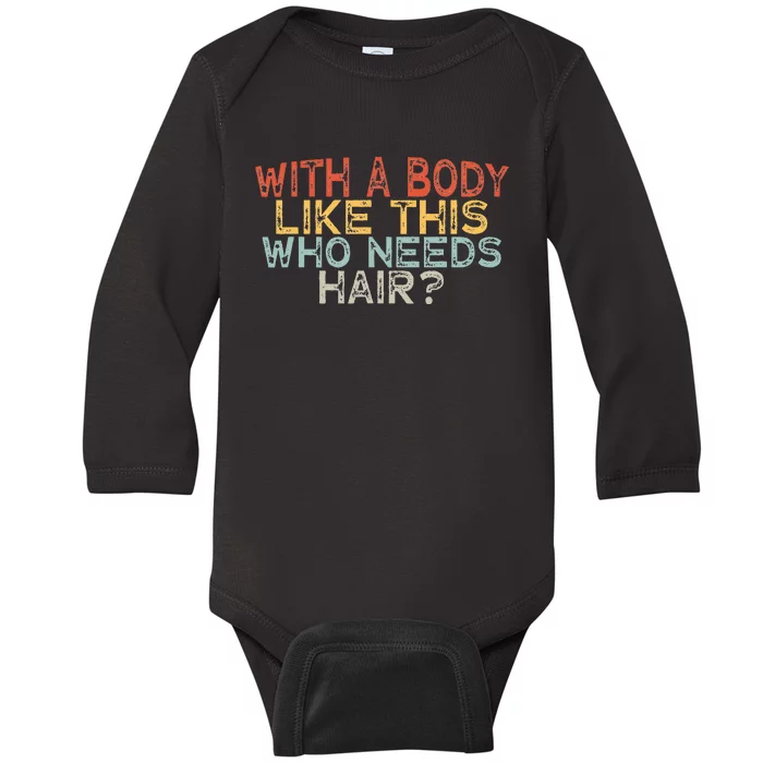 With A Body Like This Who Needs Hair Baby Long Sleeve Bodysuit