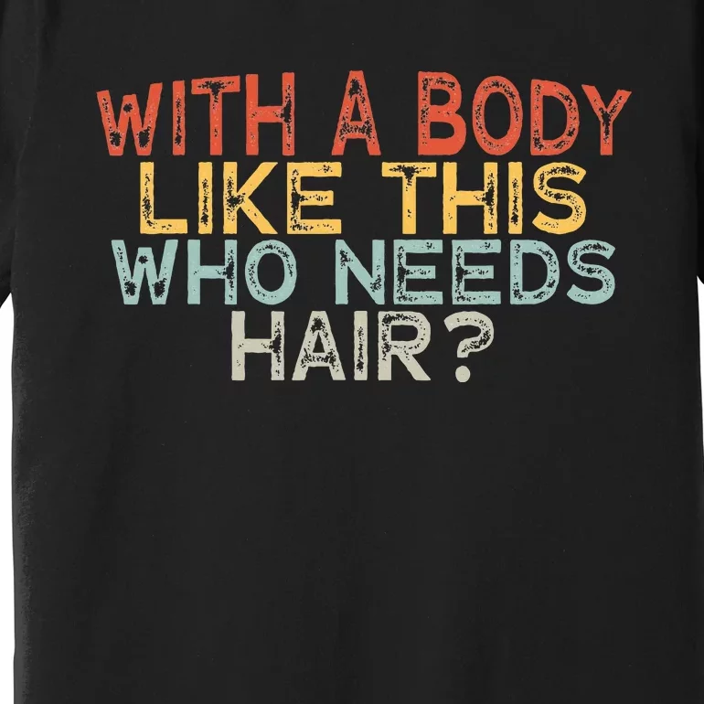 With A Body Like This Who Needs Hair Premium T-Shirt