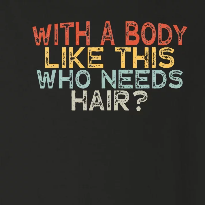 With A Body Like This Who Needs Hair Toddler Long Sleeve Shirt