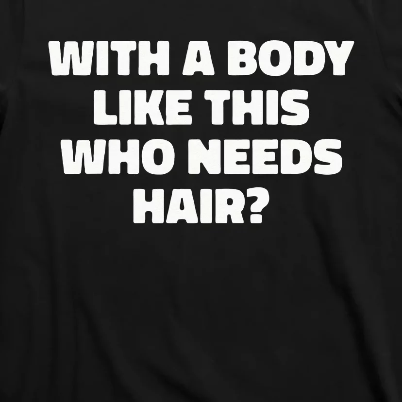 With A Body Like This Who Needs Hair Funny Balding Dad Bod T-Shirt