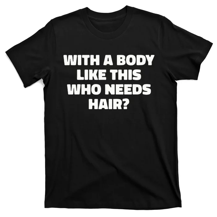 With A Body Like This Who Needs Hair Funny Balding Dad Bod T-Shirt