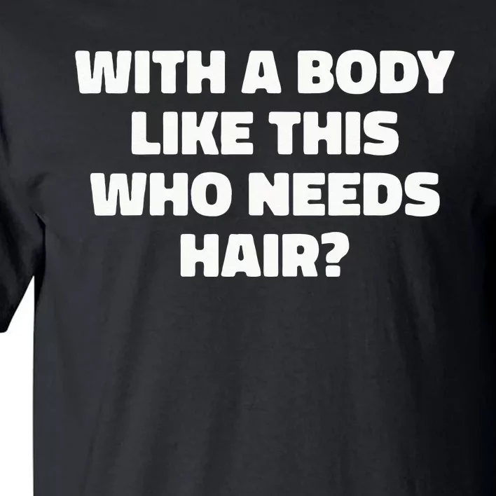 With A Body Like This Who Needs Hair Funny Balding Dad Bod Tall T-Shirt