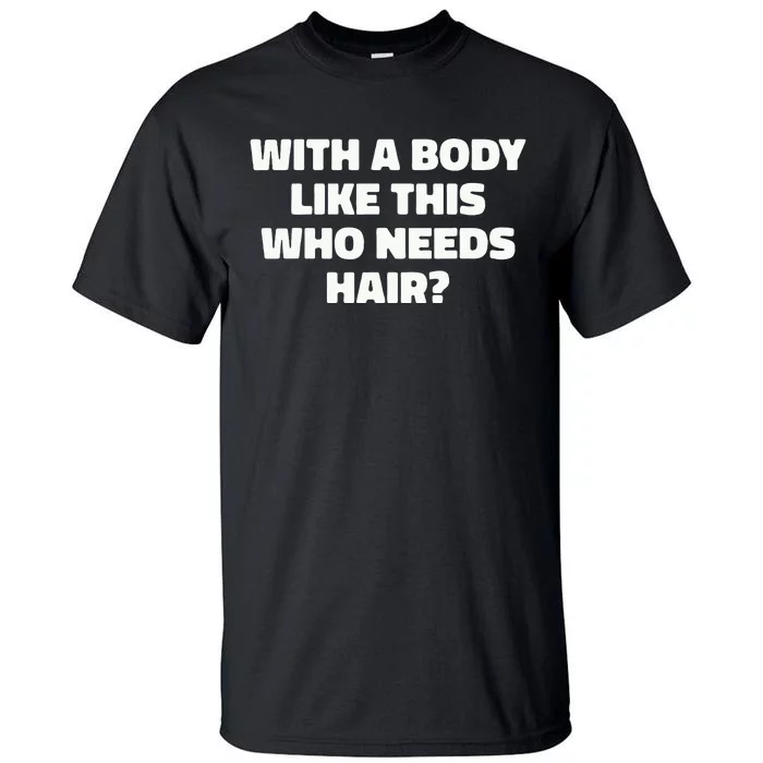 With A Body Like This Who Needs Hair Funny Balding Dad Bod Tall T-Shirt