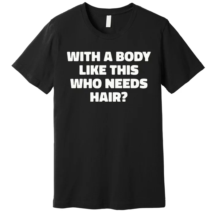 With A Body Like This Who Needs Hair Funny Balding Dad Bod Premium T-Shirt