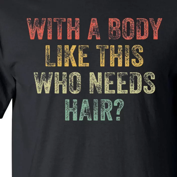 With A Body Like This Who Needs Hair Bald Woman Bald Man Tall T-Shirt