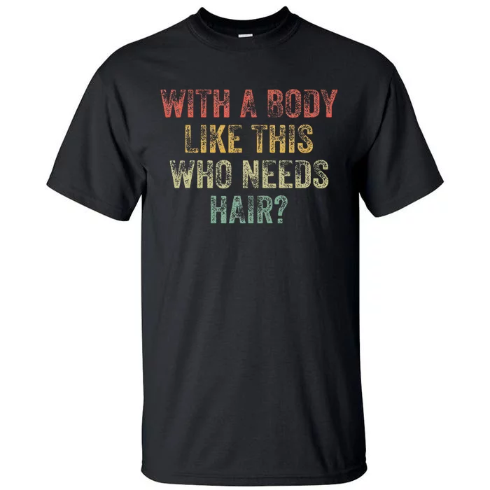 With A Body Like This Who Needs Hair Bald Woman Bald Man Tall T-Shirt