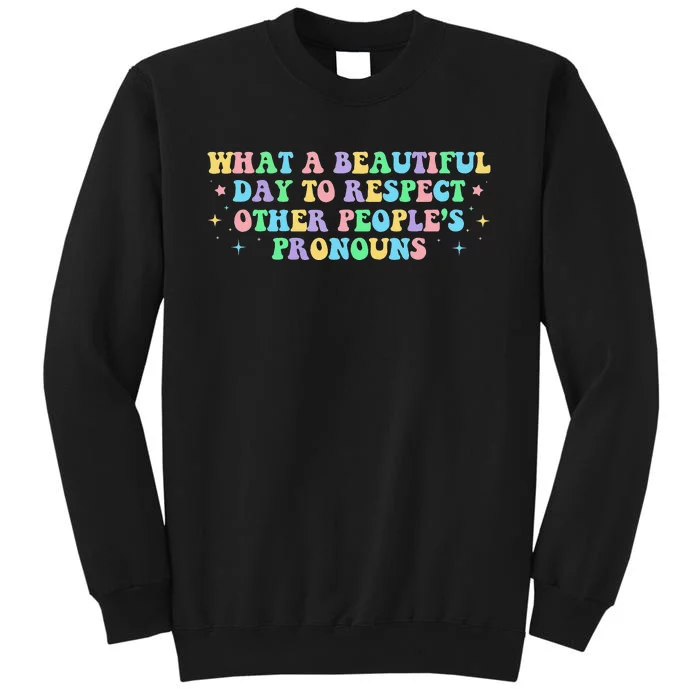 What A Beautiful Day To Respect Other People's Pronouns Tall Sweatshirt