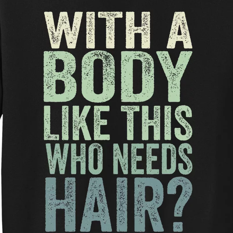 With A Body Like This Who Needs Hair Balding Funny Dad Sweatshirt