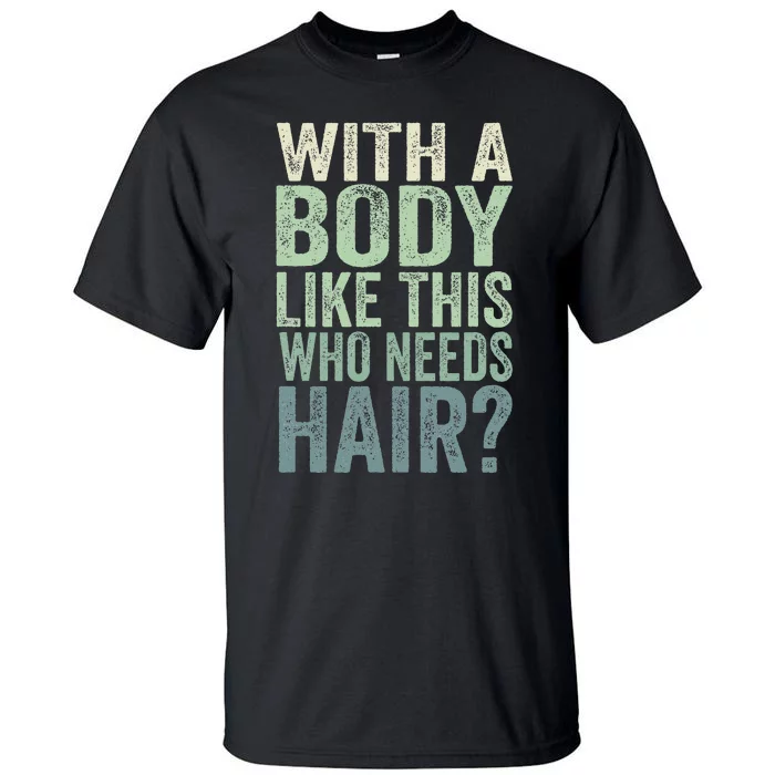 With A Body Like This Who Needs Hair Balding Funny Dad Tall T-Shirt