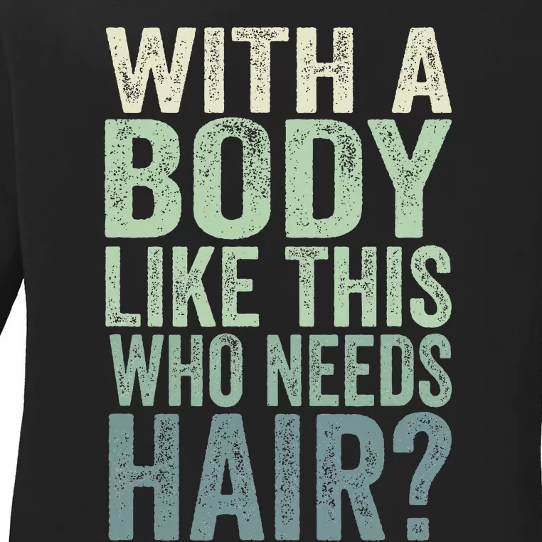 With A Body Like This Who Needs Hair Balding Funny Dad Ladies Long Sleeve Shirt