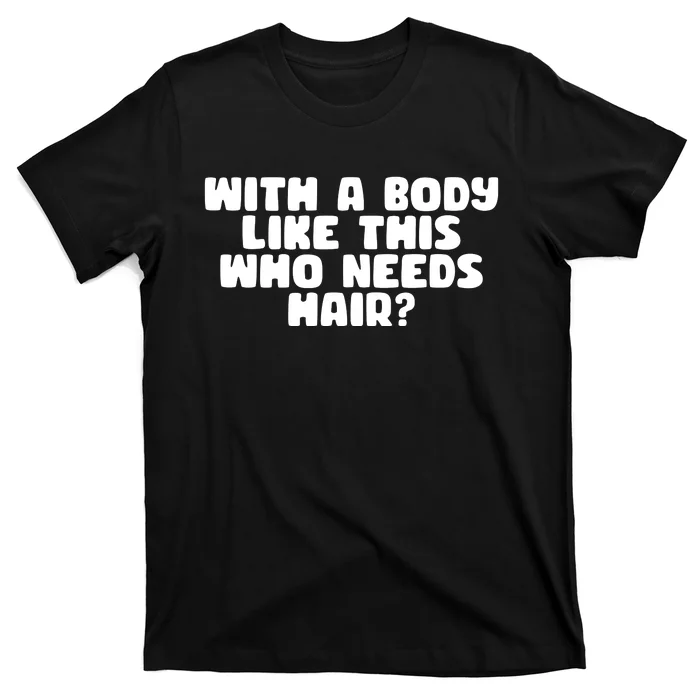 With A Body Like This Who Needs Hair Funny T-Shirt