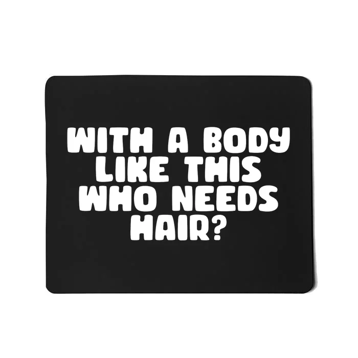 With A Body Like This Who Needs Hair Funny Mousepad