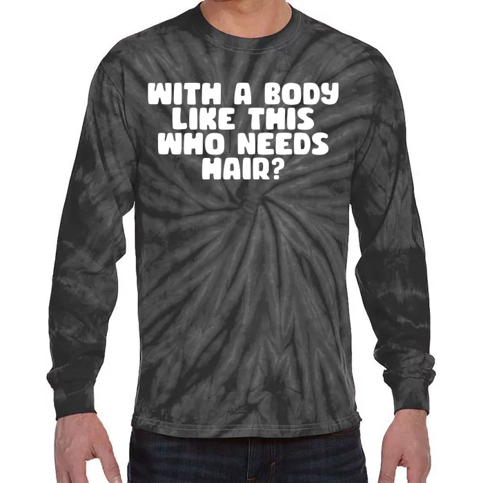 With A Body Like This Who Needs Hair Funny Tie-Dye Long Sleeve Shirt