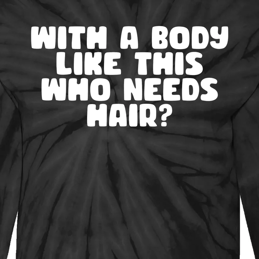 With A Body Like This Who Needs Hair Funny Tie-Dye Long Sleeve Shirt