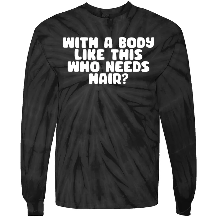 With A Body Like This Who Needs Hair Funny Tie-Dye Long Sleeve Shirt