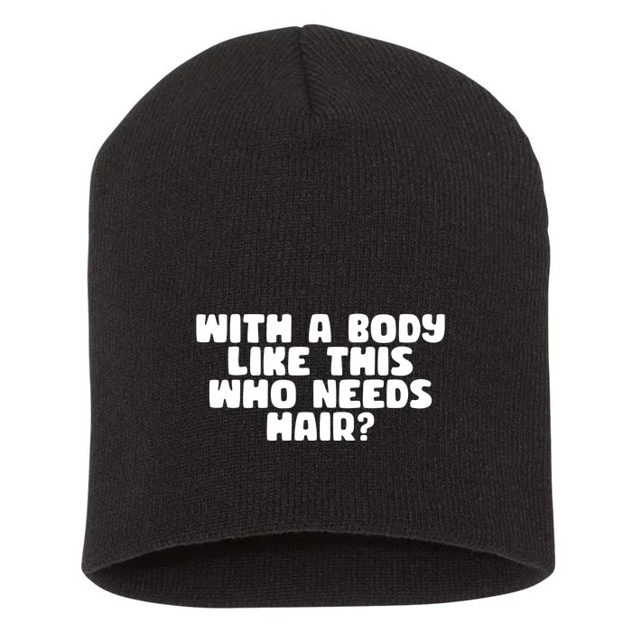 With A Body Like This Who Needs Hair Funny Short Acrylic Beanie