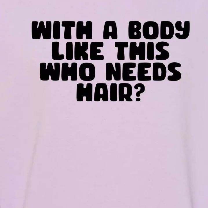 With A Body Like This Who Needs Hair Funny Garment-Dyed Sweatshirt