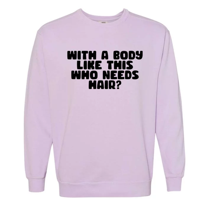 With A Body Like This Who Needs Hair Funny Garment-Dyed Sweatshirt