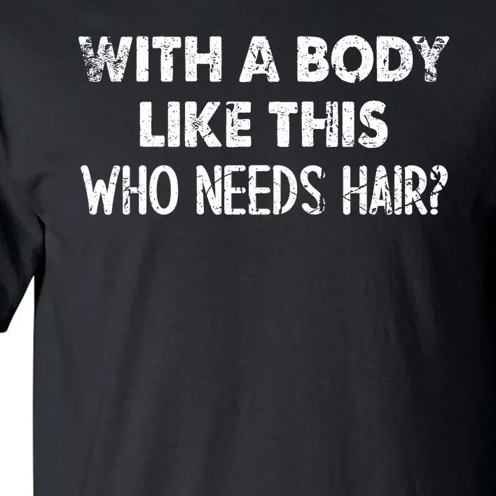 With A Body Like This Who Needs Hair Funny Bald Tall T-Shirt