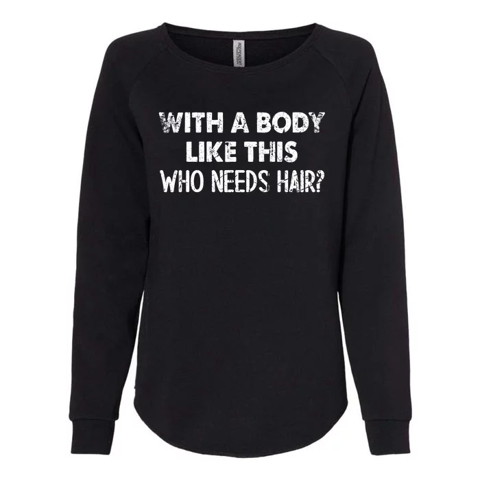 With A Body Like This Who Needs Hair Funny Bald Womens California Wash Sweatshirt