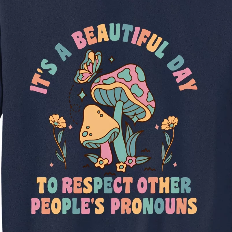 What A Beautiful Day To Respect Other Peoples Pronouns Tall Sweatshirt