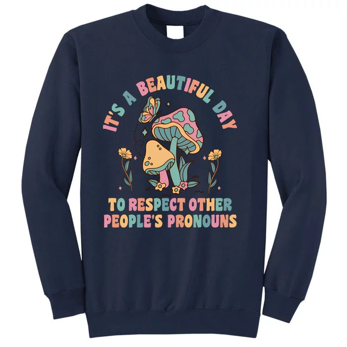 What A Beautiful Day To Respect Other Peoples Pronouns Tall Sweatshirt