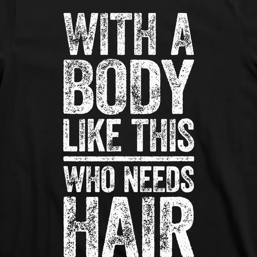 With A Body Like This Who Needs Hair Bald Man T-Shirt