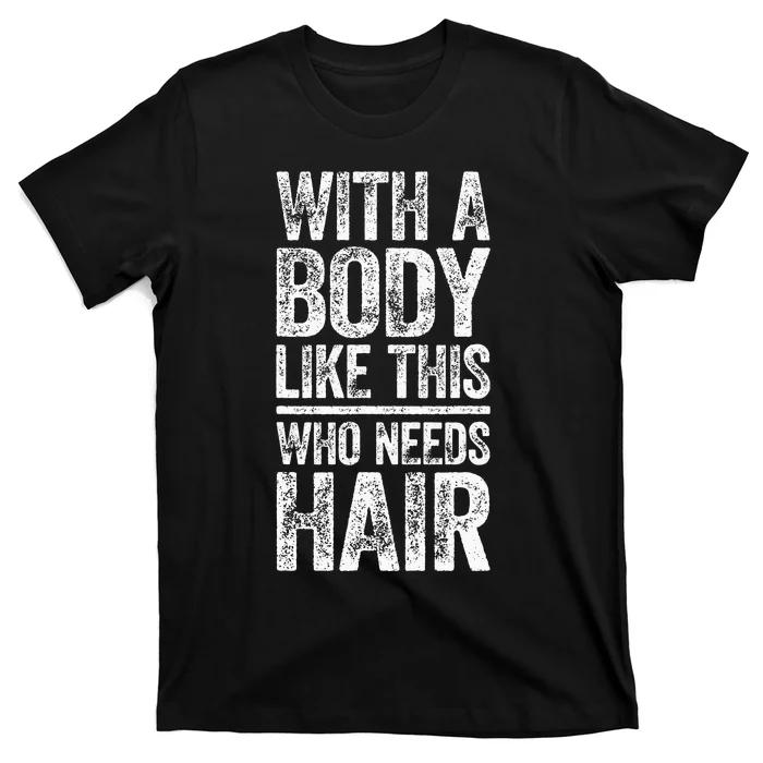 With A Body Like This Who Needs Hair Bald Man T-Shirt