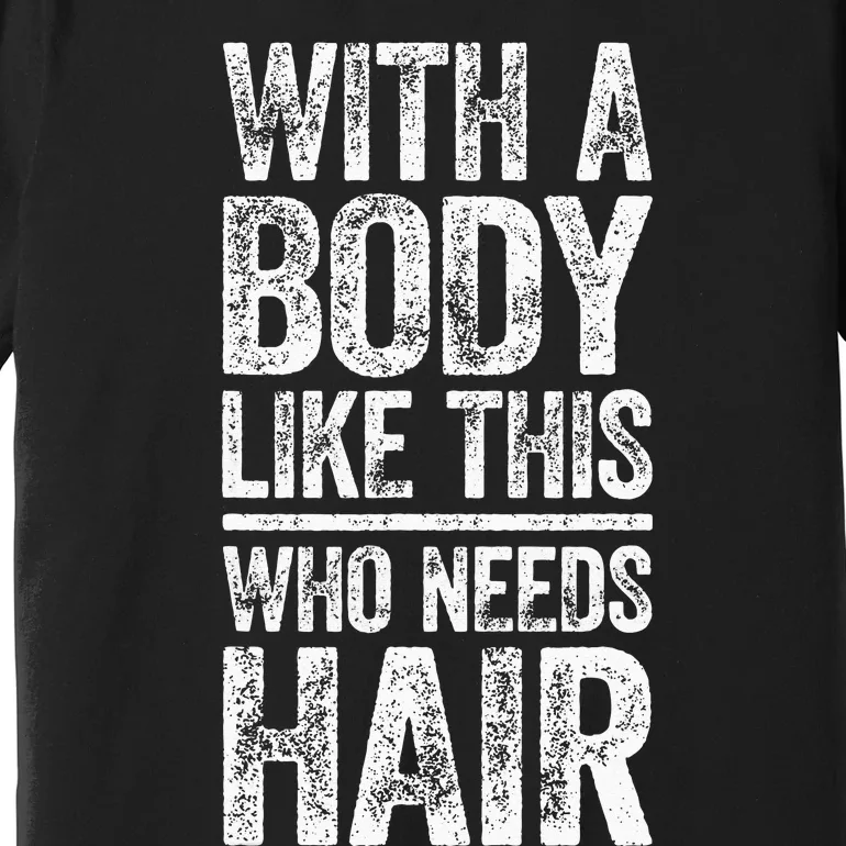 With A Body Like This Who Needs Hair Bald Man Premium T-Shirt