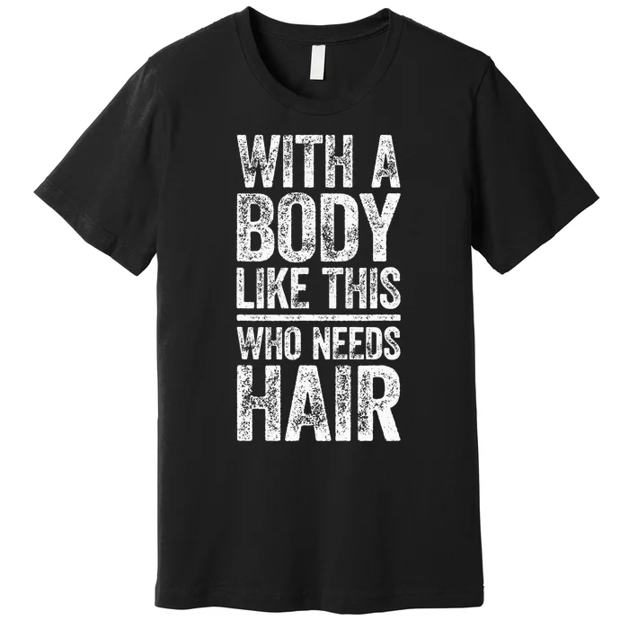 With A Body Like This Who Needs Hair Bald Man Premium T-Shirt