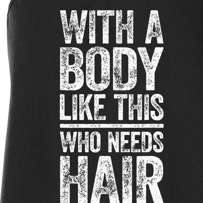 With A Body Like This Who Needs Hair Bald Man Women's Racerback Tank