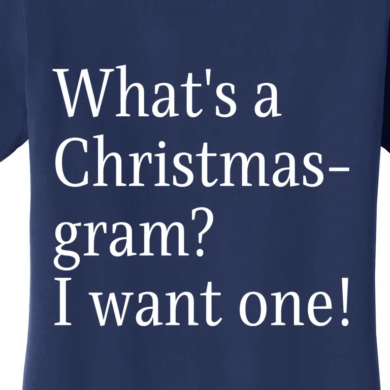 WhatS A Christmasgram? I Want One. Funny Christmas Sayings Women's T-Shirt