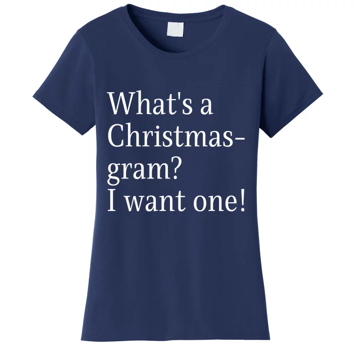 WhatS A Christmasgram? I Want One. Funny Christmas Sayings Women's T-Shirt