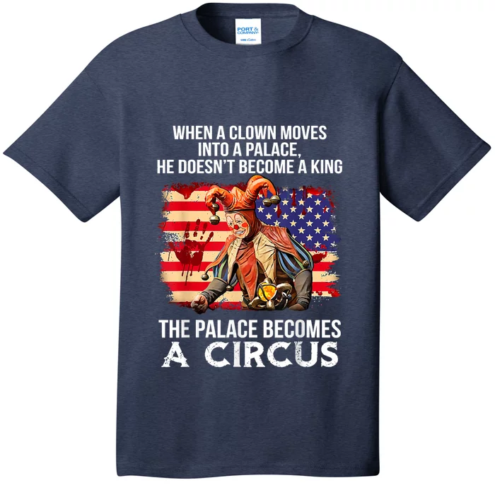 When A Clown Moves Into A Palace He Doesn't Become A King T-Shirt