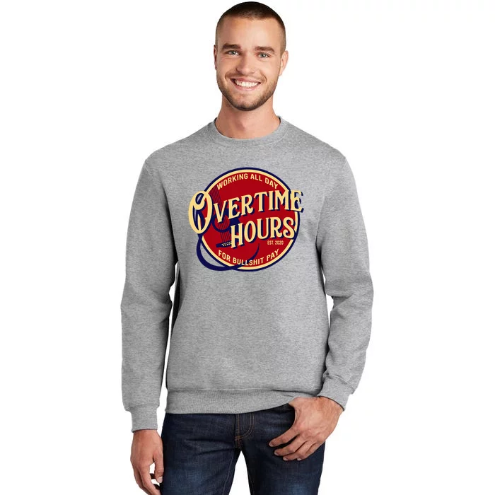 Working All Day Overtime Hours For Bullshit Pay Tall Sweatshirt