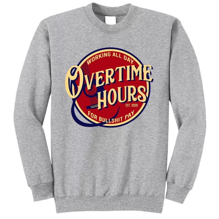 Working All Day Overtime Hours For Bullshit Pay Tall Sweatshirt