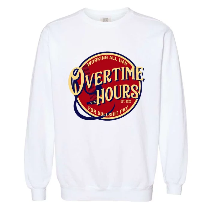 Working All Day Overtime Hours For Bullshit Pay Garment-Dyed Sweatshirt