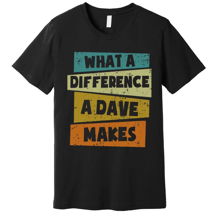 What A Difference A Dave Makes Premium T-Shirt