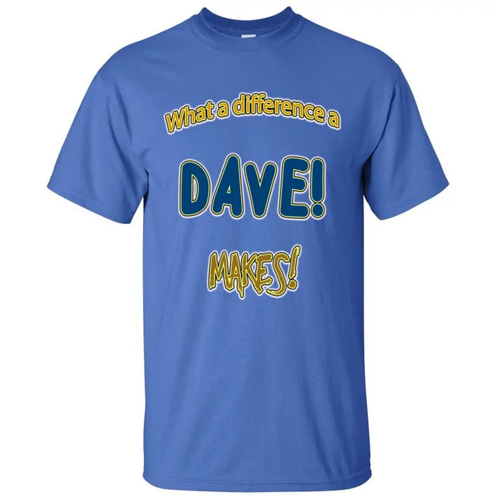 What A Difference A Dave Makes! The ! And A Great Gift! Gift Tall T-Shirt