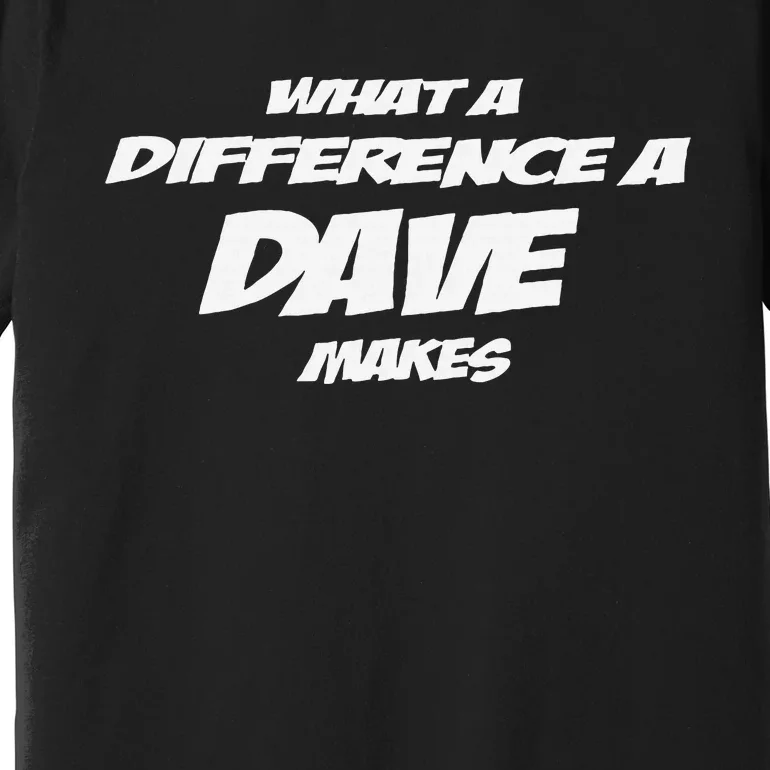 What A Difference A Dave Makes Premium T-Shirt