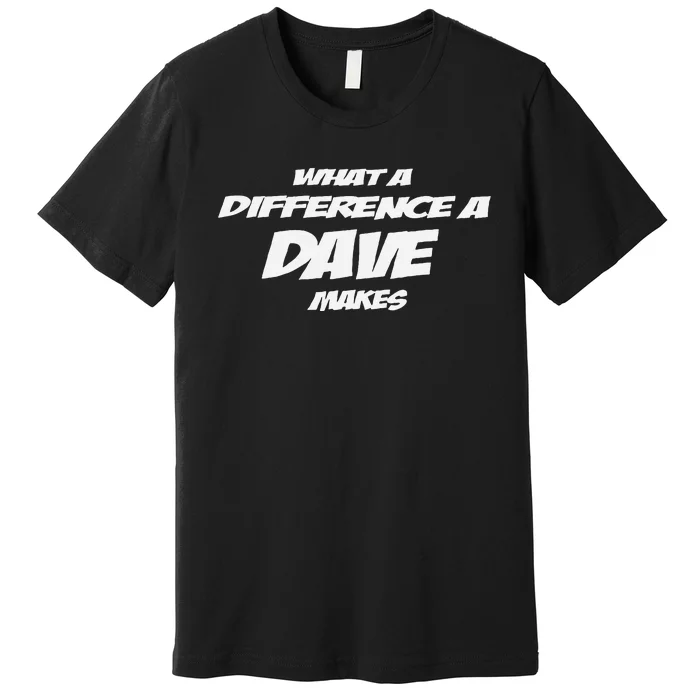 What A Difference A Dave Makes Premium T-Shirt