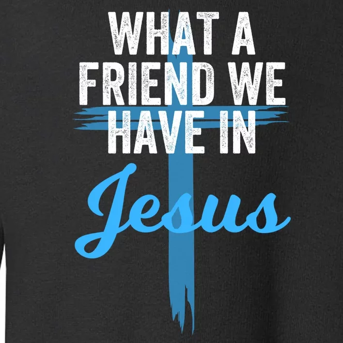 What A Friend We Have In Jesus Christian Faith Devotion Jesus Faith Based Toddler Sweatshirt