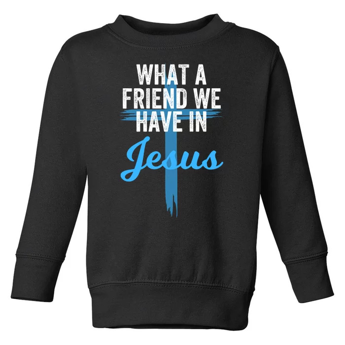 What A Friend We Have In Jesus Christian Faith Devotion Jesus Faith Based Toddler Sweatshirt