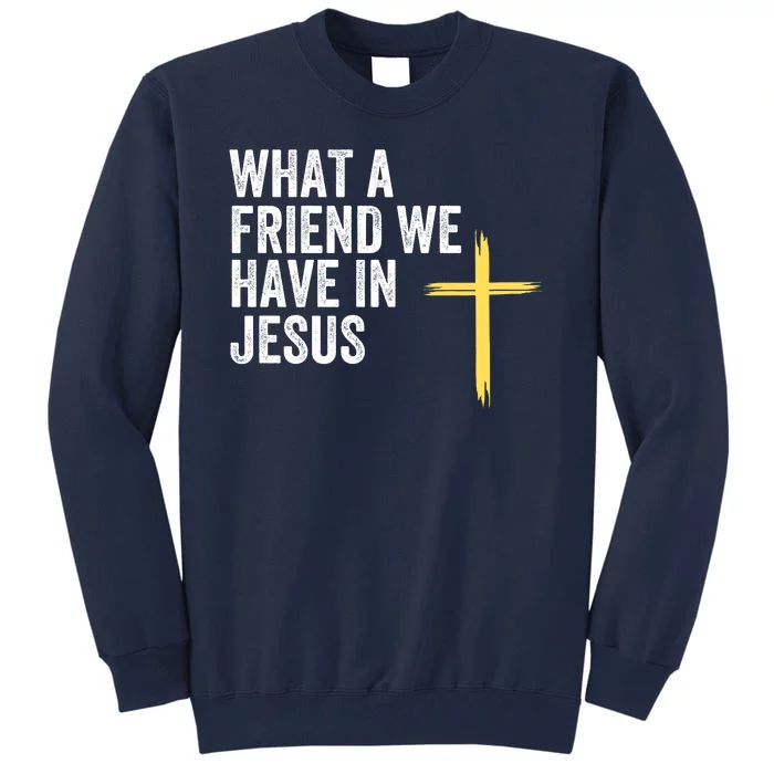 What A Friend We Have In Jesus Christian Faith Devotion Jesus Loves You Tall Sweatshirt