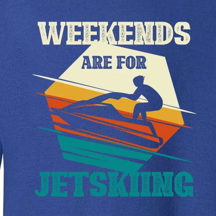 Weekends Are For Jetskiing Funny Jet Ski Lovers Funny Gift Toddler Sweatshirt