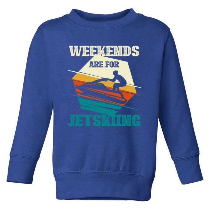 Weekends Are For Jetskiing Funny Jet Ski Lovers Funny Gift Toddler Sweatshirt